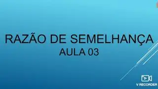 Aula 03 - RAZÃO DE SEMELHANÇA - 9o ano - Professor Lucas - Matemática
