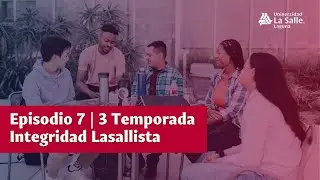 Episodio 7 | 3 Temporada | Curso #IntegridadLasallista | versión 2025