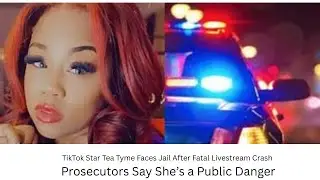 TikTok Star Tea Tyme Faces Jail After Fatal Livestream Crash | Prosecutors Say She&rsquo;s a Public Danger