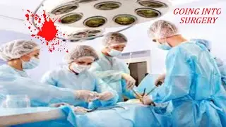I'm going into surgery!