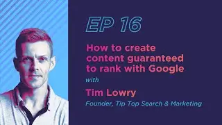 How to create content guaranteed to rank with Google with Tim Lowry