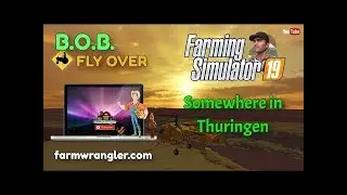 B.O.B. Flyover - Somewhere in Thuringen - Farming Simulator 19