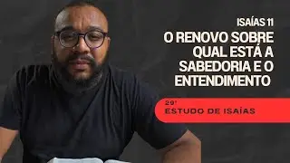 ESTUDO DE ISAIAS  (29) - ISAIAS CAP. 11 - O RENOVO SOBRE O QUAL ESTÁ A SABEDORIA E O ENTENDIMENTO 