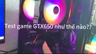 test game chiếc GTX650 theo y&ecirc;u cầu của ae khi chơi game sẽ như thế n&agrave;o??