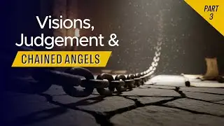 Visions, Judgment, and the Chained Angels   Part 3
