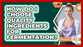 How Do I Choose Quality Ingredients For Fermentation?