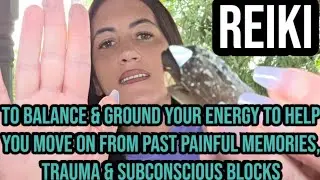 REIKI to BALANCE & GROUND your ENERGY to help you move on from past PAINFUL MEMORIES & TRAUMA