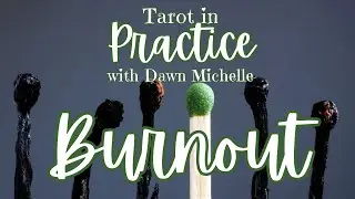 Burnout | Tarot in Practice #6 with  @DawnMichelleCreates