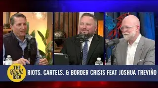 The Right Idea | Episode 91: LA Riots, Mexican Cartels & Border Security Crisis w/ Joshua Trevi&ntilde;o