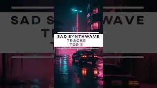 🎶🙁Sad Synthwave Tracks - Top 5 #synthwave #synthwavemusic #sadsynthwave #retrowave #sadmusic