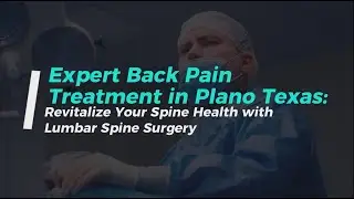 Expert Back Pain Treatment in Plano Texas: Revitalize Your Spine Health with Lumbar Spine Surgery