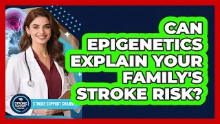 Can Epigenetics Explain Your Family's Stroke Risk? - Stroke Support Channel