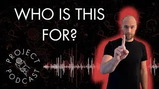 Project Podcast: Who is this for?