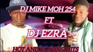 DJ MIKE MOH 254 FT DJ EZRA THE MIX AZAZIN HOT AND BLAZING HITS 2024 MIX..