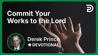 Commit Your Works to the Lord | Derek Prince
