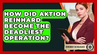 How Did Aktion Reinhard Become The Deadliest Operation? - Remember The Holocaust