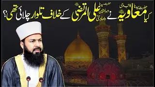 Kia Hazrat Muavia RA Ny Hazrat Ali RA Ky Khilaf Talwar Chalai Thi ? | Mufti Abdul Wahid Qureshi