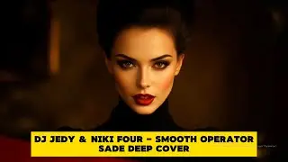 DJ JEDY & Niki Four - Smooth Operator ( Sade Deep House Cover )
