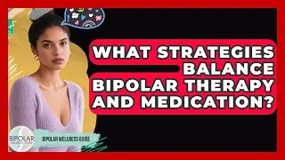 What Strategies Balance Bipolar Therapy And Medication? - Bipolar Wellness Guide