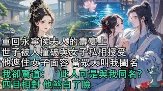 【一口氣看完】重回永寧侯夫人的壽宴上，世子被人撞破與女子私相授受，他遮住女子面容 當眾大叫我閨名，我卻驚道：“此人可是與我同名？”四目相對 他煞白了臉#古言 #有聲小說 #情感故事