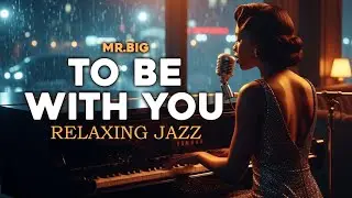 Mr. Big - To Be With You (Relaxing Jazz Version) | Jazz Ben Dino
