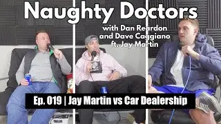 Jay Martin vs Car Dealership | Ep. 019 | Naughty Doctors
