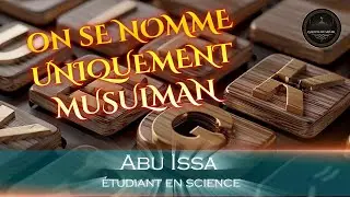 On se nomme uniquement musulman ! Abu Issa