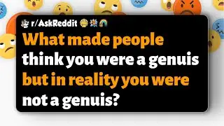 r/AskReddit | What made people think you were a genuis but in reality you were not a genuis?
