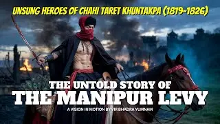 The Manipur Levy : Unsung Heroes of Chahi Taret Khuntakpa (1819&ndash;1826) | Documentary
