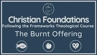 Christian Foundations || The Burnt Offering || Frameworks