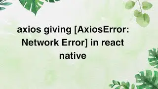 axios giving (AxiosError: Network Error) in react native
