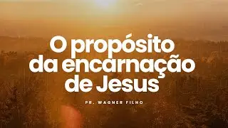 O Prop&oacute;sito da encarna&ccedil;&atilde;o de Jesus - Pr Wagner Filho (Batista Renascer Lisboa)