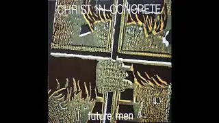 Christ In Concrete - Future Men (Full Album)