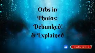 Orbs in Photos Debunked! & Explained