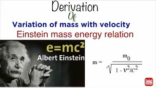 Derivation of Variation of Mass with velocity ,E=mc^2 Einstein mass energy relation