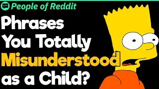 Phrases You Totally Misunderstand as a Child?