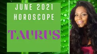 TAURUS JUNE 2021 ASTROLOGY HOROSCOPE FORECAST