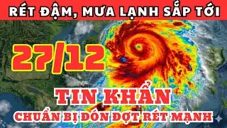 Dự Báo Thời Tiết Ngày 27/12 và 3 Ngày Tới | Cả Nước Ấm Dần Cuối Năm, Chuẩn Bị Đón Đợt Rét Mạnh