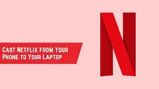 How to Cast Netflix from Your Phone to Your Laptop Screen (for Android and iOS Devices)