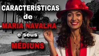 Maria Navalha Características da entidade e de seus Médiuns