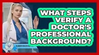 What Steps Verify A Doctor's Professional Background?