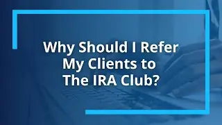 Why Should I Refer My Clients to The IRA Club?