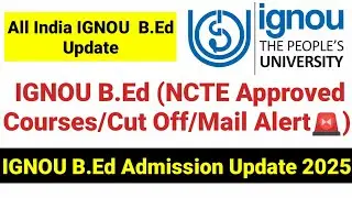 IGNOU B.Ed NCTE Courses 2025 I IGNOU B.Ed Counselling Mail Alert I IGNOU B.Ed Cut -Off 2025