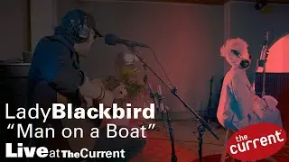 Lady Blackbird &ndash; Man on a Boat (live for The Current)