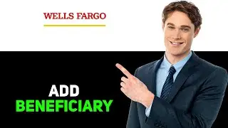How To Add Beneficiary To Wells Fargo 2025