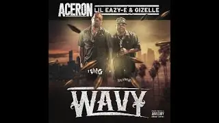 Aceron Feat Lil Eazy-E & Gizelle-Wavy (Official Video)