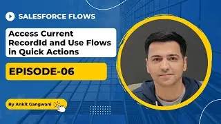 Episode 06: Access Current Record ID & Use Flows in Quick Actions