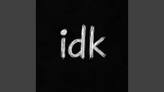 idk