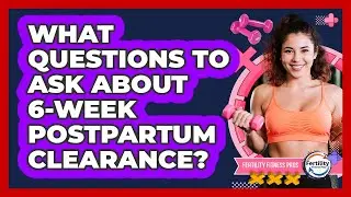 What Questions To Ask About 6-Week Postpartum Clearance?