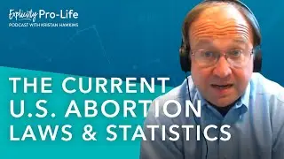 Explicitly Pro-Life Podcast | The Current U.S. Abortion Law & Statistics | Dr. Michael New Ep.63